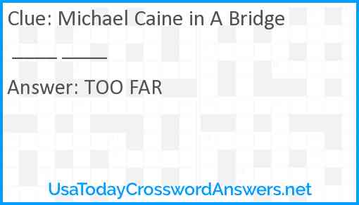 Michael Caine in A Bridge ____ ____ Answer