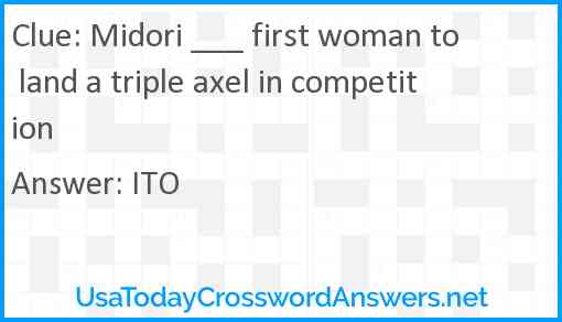 Midori ___ first woman to land a triple axel in competition Answer