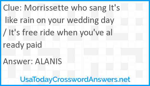 Morrissette who sang It's like rain on your wedding day / It's free ride when you've already paid Answer