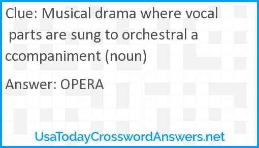 Musical drama where vocal parts are sung to orchestral accompaniment (noun) Answer