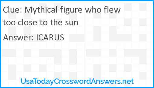 Mythical figure who flew too close to the sun Answer