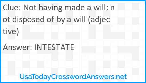 Not having made a will; not disposed of by a will (adjective) Answer