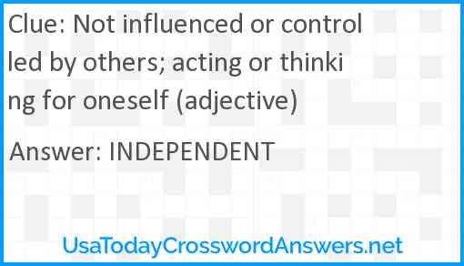 Not influenced or controlled by others; acting or thinking for oneself (adjective) Answer