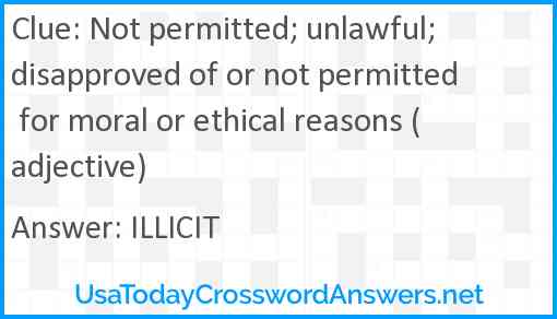 Not permitted; unlawful; disapproved of or not permitted for moral or ethical reasons (adjective) Answer