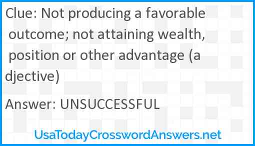 Not producing a favorable outcome; not attaining wealth, position or other advantage (adjective) Answer