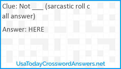 Not ___ (sarcastic roll call answer) Answer