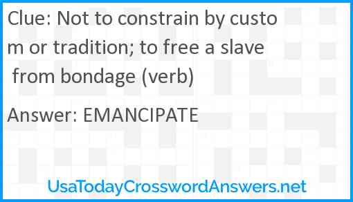 Not to constrain by custom or tradition; to free a slave from bondage (verb) Answer