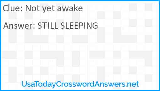 Not yet awake Answer