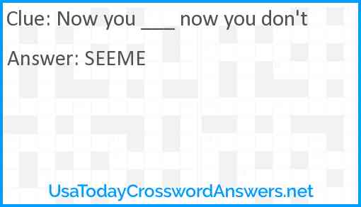 Now you ___ now you don't Answer