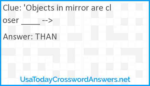 'Objects in mirror are closer ____ --> Answer