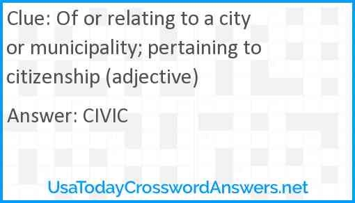 Of or relating to a city or municipality; pertaining to citizenship (adjective) Answer