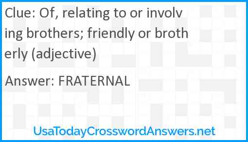 Of, relating to or involving brothers; friendly or brotherly (adjective) Answer