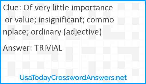 Of very little importance or value; insignificant; commonplace; ordinary (adjective) Answer