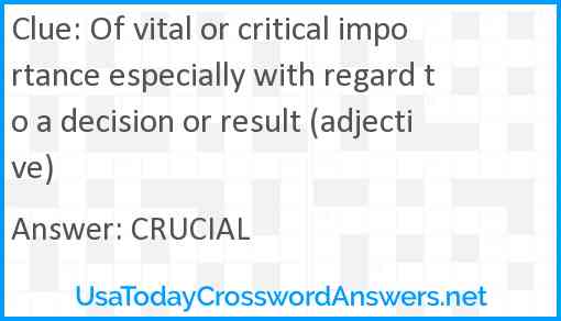 Of vital or critical importance especially with regard to a decision or result (adjective) Answer