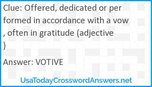 Offered, dedicated or performed in accordance with a vow, often in gratitude (adjective) Answer