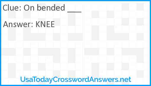 On bended ___ Answer