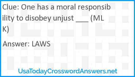 One has a moral responsibility to disobey unjust ___ (MLK) Answer