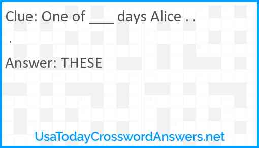 One of ___ days Alice . . . Answer