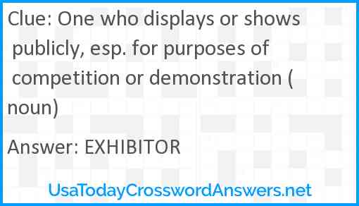 One who displays or shows publicly, esp. for purposes of competition or demonstration (noun) Answer