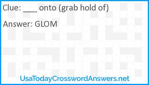 ___ onto (grab hold of) Answer