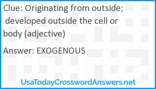 Originating from outside; developed outside the cell or body (adjective) Answer