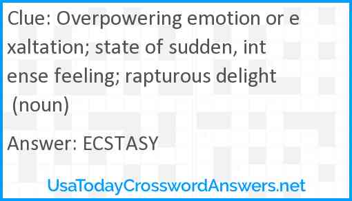 Overpowering emotion or exaltation; state of sudden, intense feeling; rapturous delight (noun) Answer