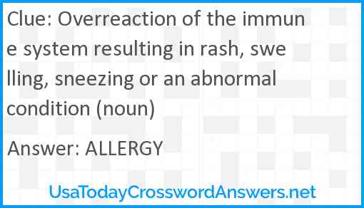 Overreaction of the immune system resulting in rash, swelling, sneezing or an abnormal condition (noun) Answer