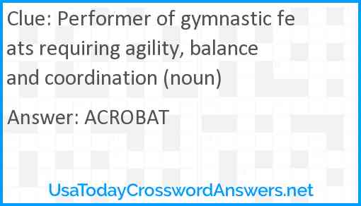 Performer of gymnastic feats requiring agility, balance and coordination (noun) Answer