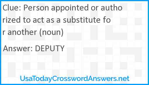 Person appointed or authorized to act as a substitute for another (noun) Answer