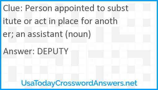 Person appointed to substitute or act in place for another; an assistant (noun) Answer