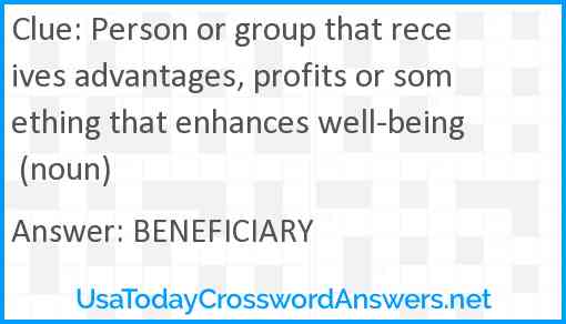 Person or group that receives advantages, profits or something that enhances well-being (noun) Answer