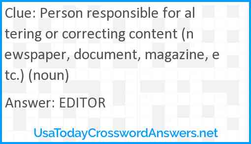 Person responsible for altering or correcting content (newspaper, document, magazine, etc.) (noun) Answer