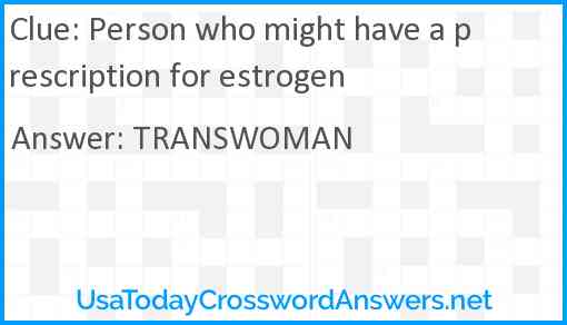 Person who might have a prescription for estrogen Answer