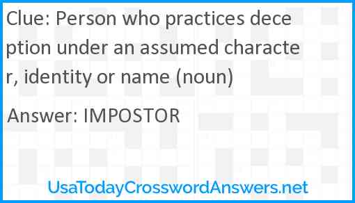 Person who practices deception under an assumed character, identity or name (noun) Answer
