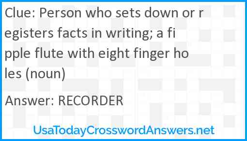 Person who sets down or registers facts in writing; a fipple flute with eight finger holes (noun) Answer