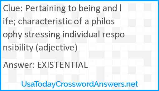 Pertaining to being and life; characteristic of a philosophy stressing individual responsibility (adjective) Answer