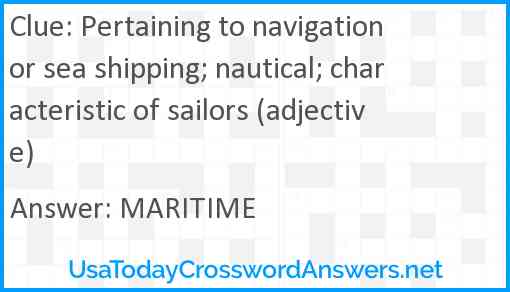 Pertaining to navigation or sea shipping; nautical; characteristic of sailors (adjective) Answer