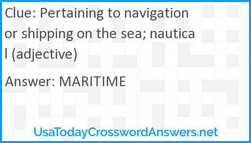 Pertaining to navigation or shipping on the sea; nautical (adjective) Answer