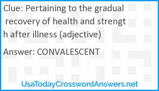 Pertaining to the gradual recovery of health and strength after illness (adjective) Answer
