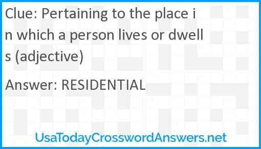 Pertaining to the place in which a person lives or dwells (adjective) Answer