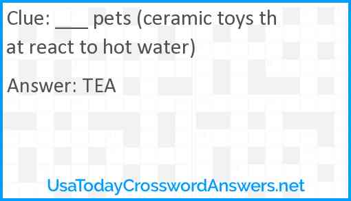 ___ pets (ceramic toys that react to hot water) Answer