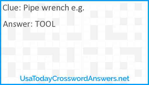 Pipe wrench e.g. Answer