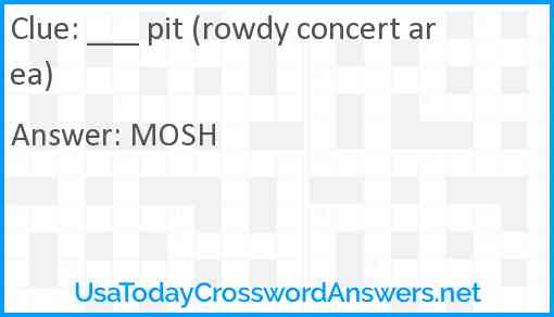 ___ pit (rowdy concert area) Answer