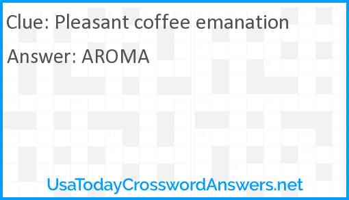 Pleasant coffee emanation Answer