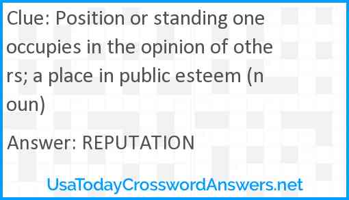 Position or standing one occupies in the opinion of others; a place in public esteem (noun) Answer