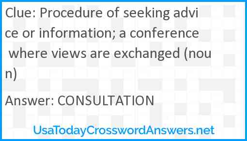 Procedure of seeking advice or information; a conference where views are exchanged (noun) Answer