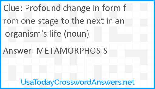 Profound change in form from one stage to the next in an organism's life (noun) Answer