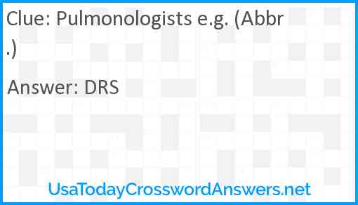 Pulmonologists e.g. (Abbr.) Answer