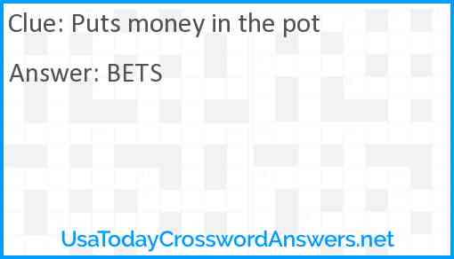 Puts money in the pot Answer