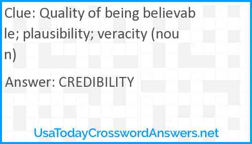 Quality of being believable; plausibility; veracity (noun) Answer